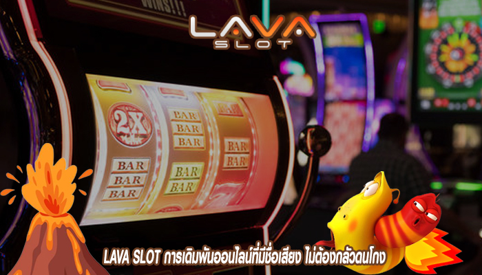 LAVA SLOT การเดิมพันออนไลน์ที่มีชื่อเสียง ไม่ต้องกลัวดนโกง