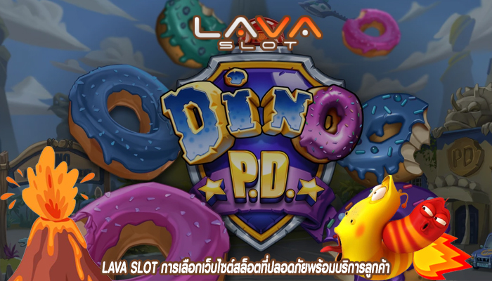 LAVA SLOT การเลือกเว็บไซต์สล็อตที่ปลอดภัยพร้อมบริการลูกค้า